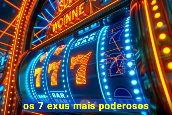 os 7 exus mais poderosos